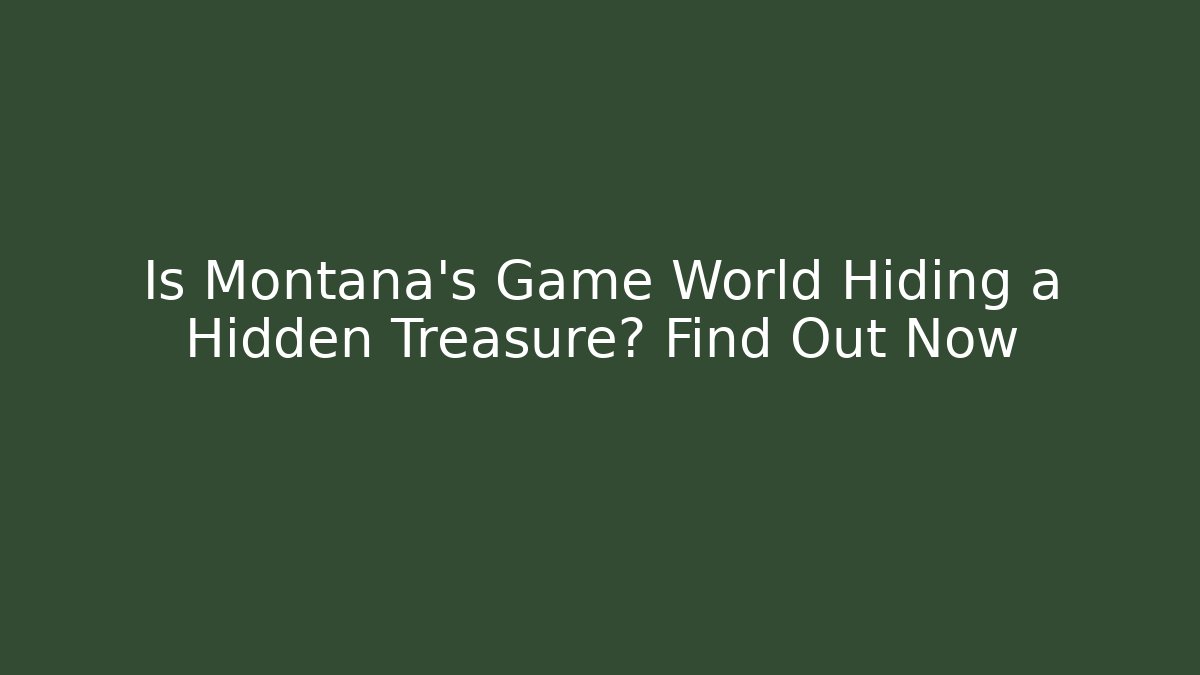 Is Montana's Game World Hiding a Hidden Treasure? Find Out Now