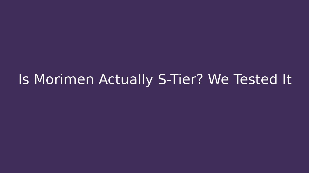 Is Morimen Actually S-Tier? We Tested It