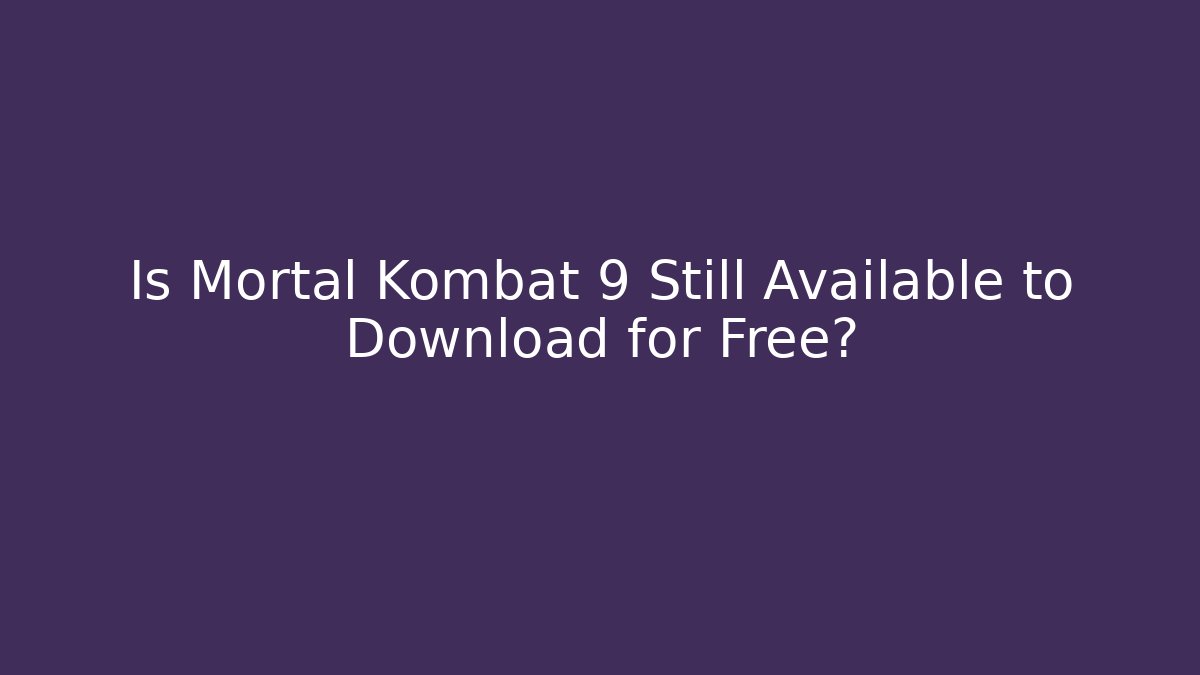 Is Mortal Kombat 9 Still Available to Download for Free?