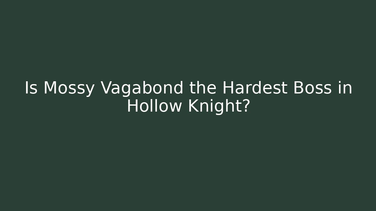 Is Mossy Vagabond the Hardest Boss in Hollow Knight?