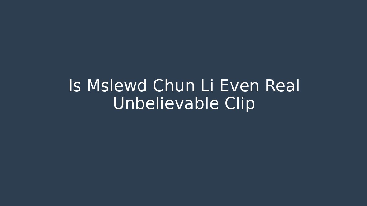 Is Mslewd Chun Li Even Real Unbelievable Clip