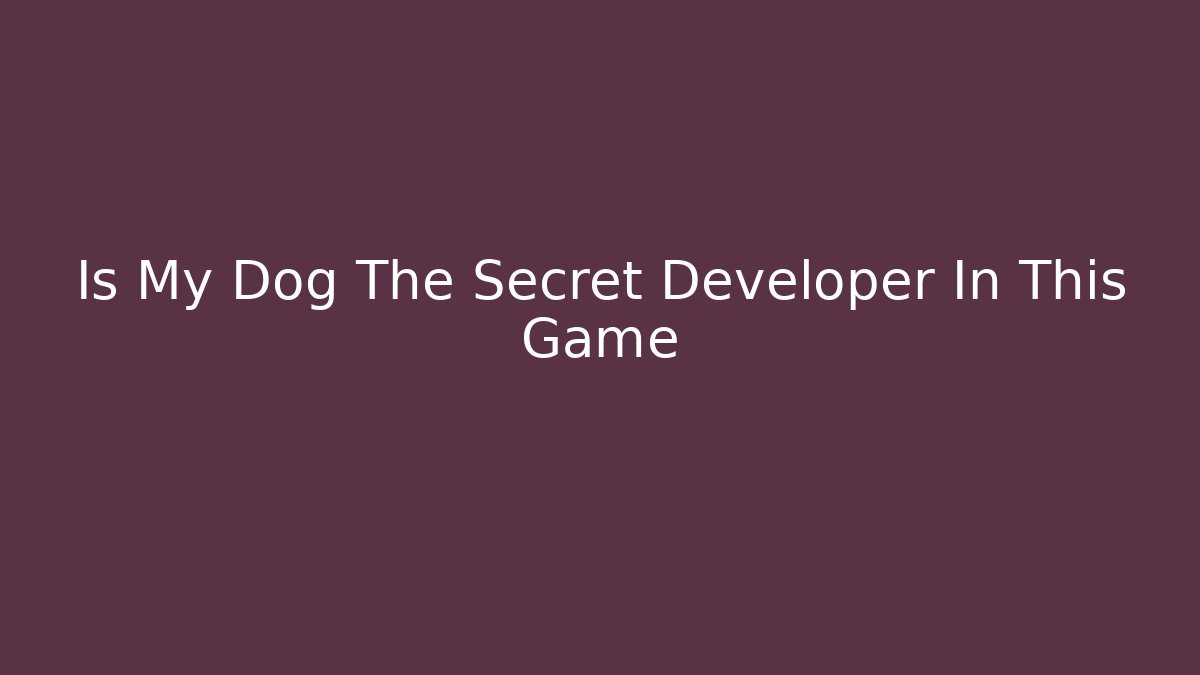 Is My Dog The Secret Developer In This Game - Vintage E-Juice