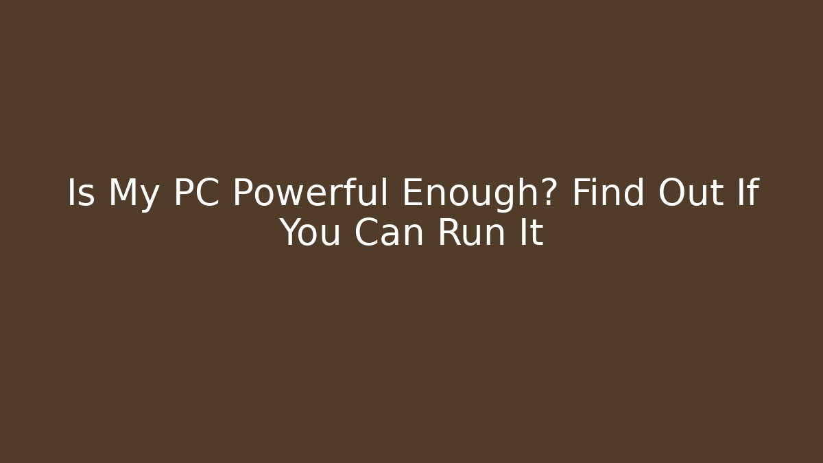 Is My PC Powerful Enough? Find Out If You Can Run It - Vintage E-Juice