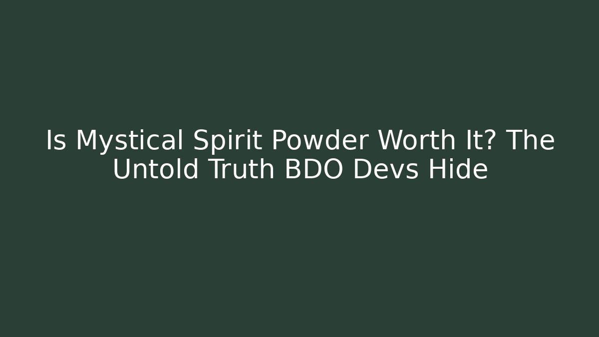 Is Mystical Spirit Powder Worth It? The Untold Truth BDO Devs Hide
