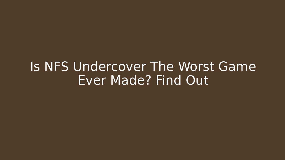 Is NFS Undercover The Worst Game Ever Made? Find Out