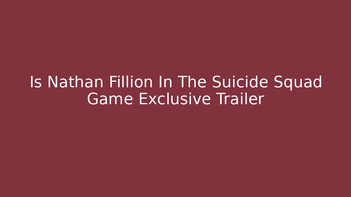 Is Nathan Fillion In The Suicide Squad Game Exclusive Trailer