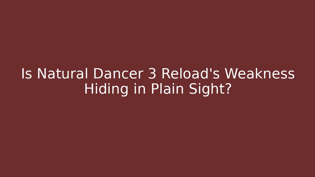 Is Natural Dancer 3 Reload's Weakness Hiding in Plain Sight?