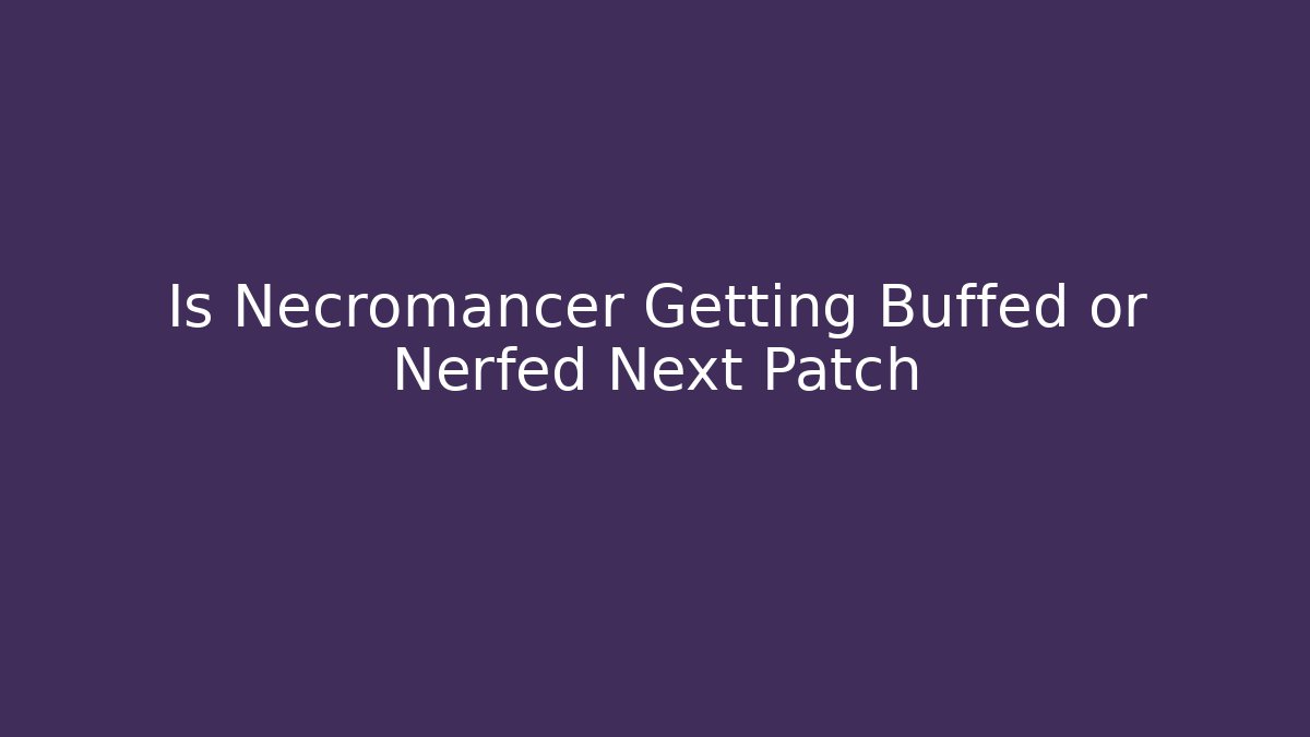 Is Necromancer Getting Buffed or Nerfed Next Patch - Vintage E-Juice