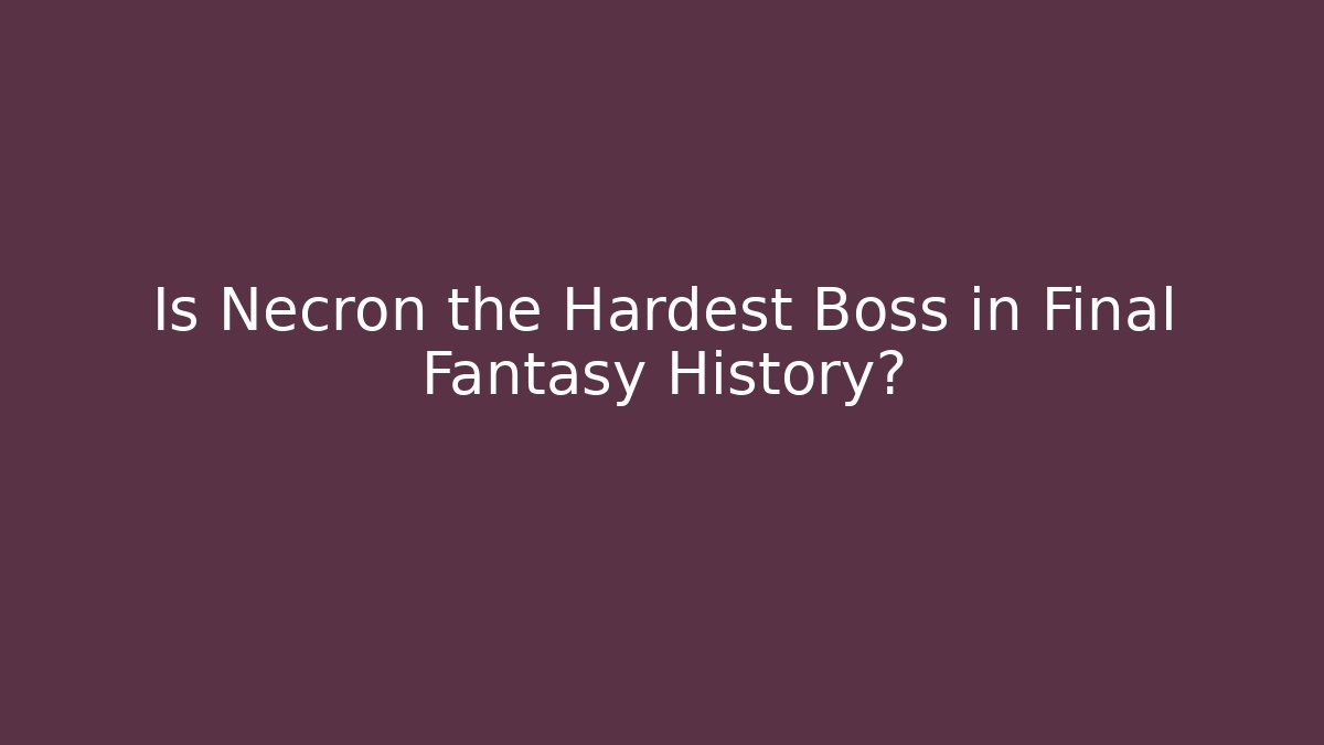 Is Necron the Hardest Boss in Final Fantasy History?
