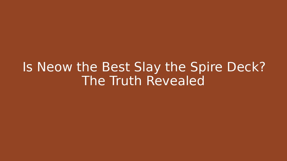 Is Neow the Best Slay the Spire Deck? The Truth Revealed