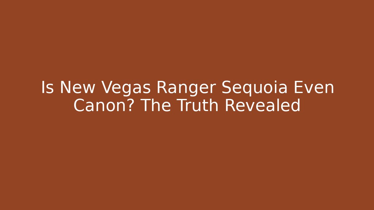 Is New Vegas Ranger Sequoia Even Canon? The Truth Revealed