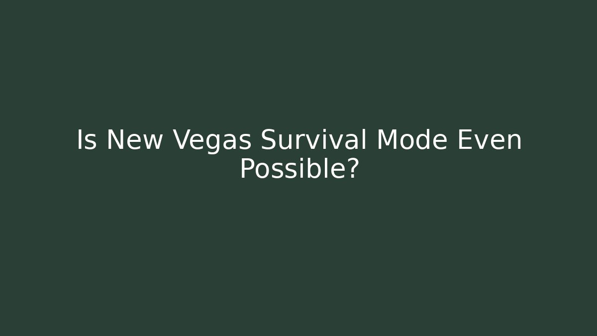 Is New Vegas Survival Mode Even Possible?