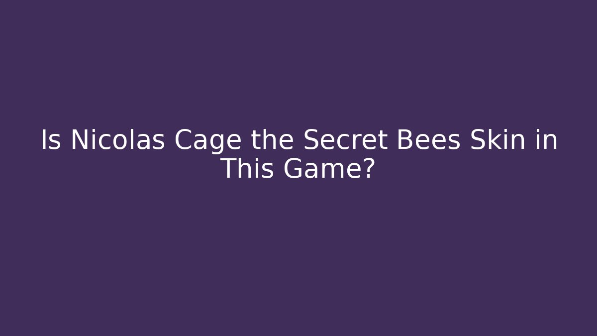 Is Nicolas Cage the Secret Bees Skin in This Game?
