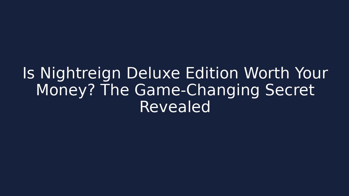 Is Nightreign Deluxe Edition Worth Your Money? The Game-Changing Secret Revealed