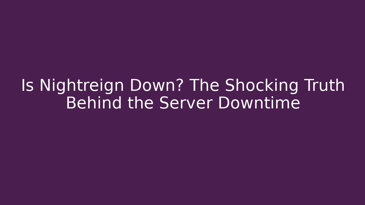 Is Nightreign Down? The Shocking Truth Behind the Server Downtime