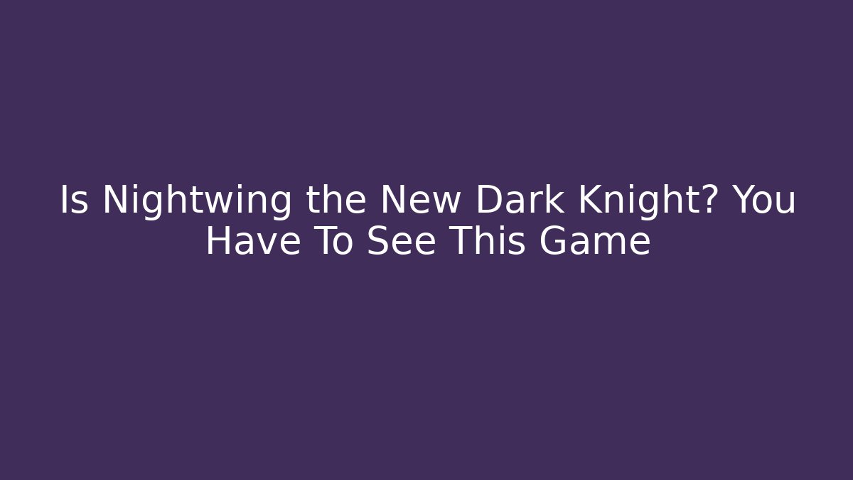 Is Nightwing the New Dark Knight? You Have To See This Game - Vintage E-Juice