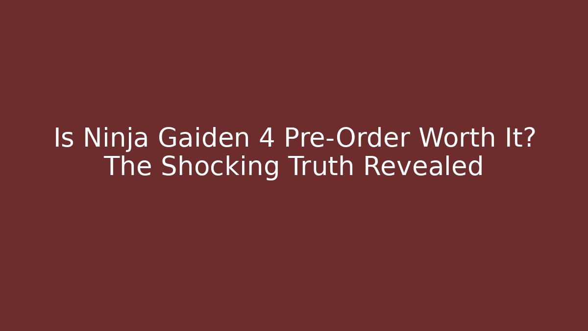 Is Ninja Gaiden 4 Pre-Order Worth It? The Shocking Truth Revealed