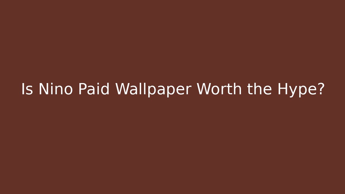 Is Nino Paid Wallpaper Worth the Hype?