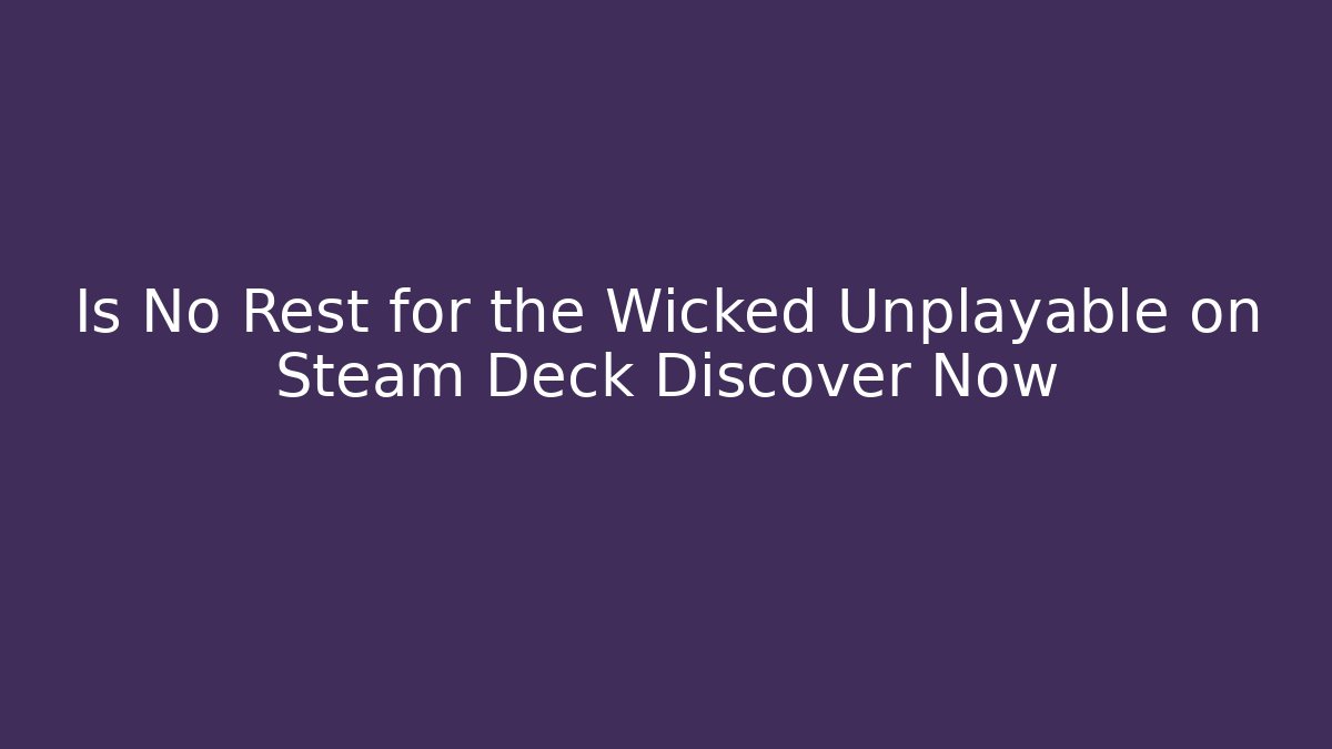 Is No Rest for the Wicked Unplayable on Steam Deck Discover Now