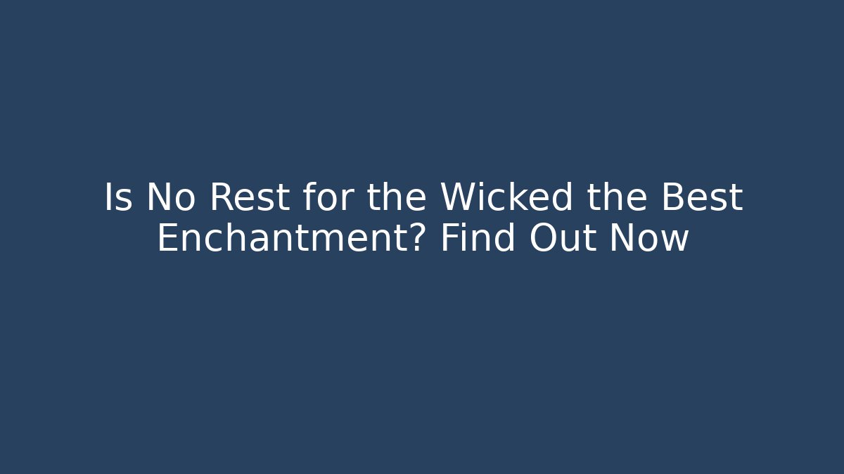 Is No Rest for the Wicked the Best Enchantment? Find Out Now