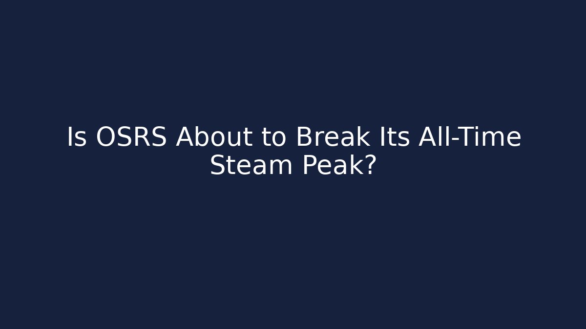 Is OSRS About to Break Its All-Time Steam Peak?