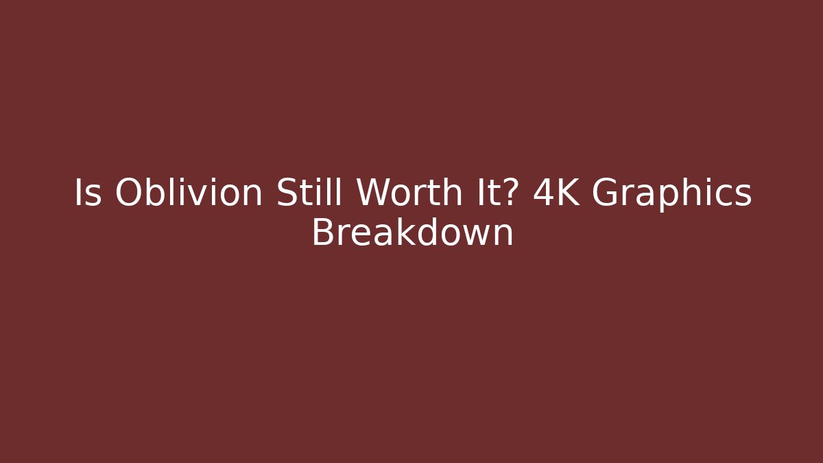 Is Oblivion Still Worth It? 4K Graphics Breakdown - Vintage E-Juice