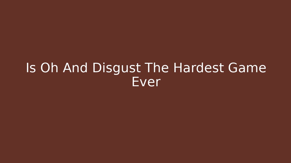 Is Oh And Disgust The Hardest Game Ever - Vintage E-Juice