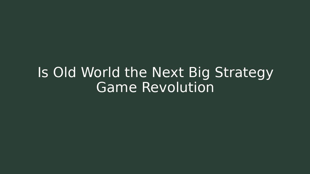 Is Old World the Next Big Strategy Game Revolution