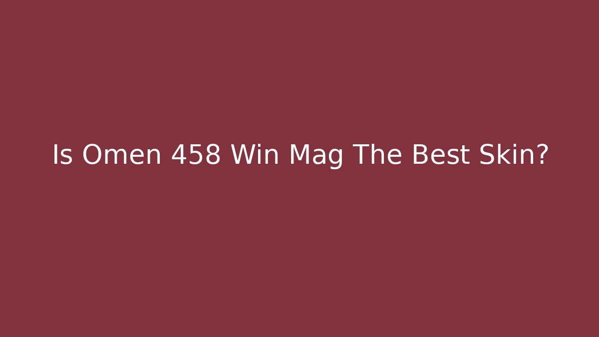 Is Omen 458 Win Mag The Best Skin?