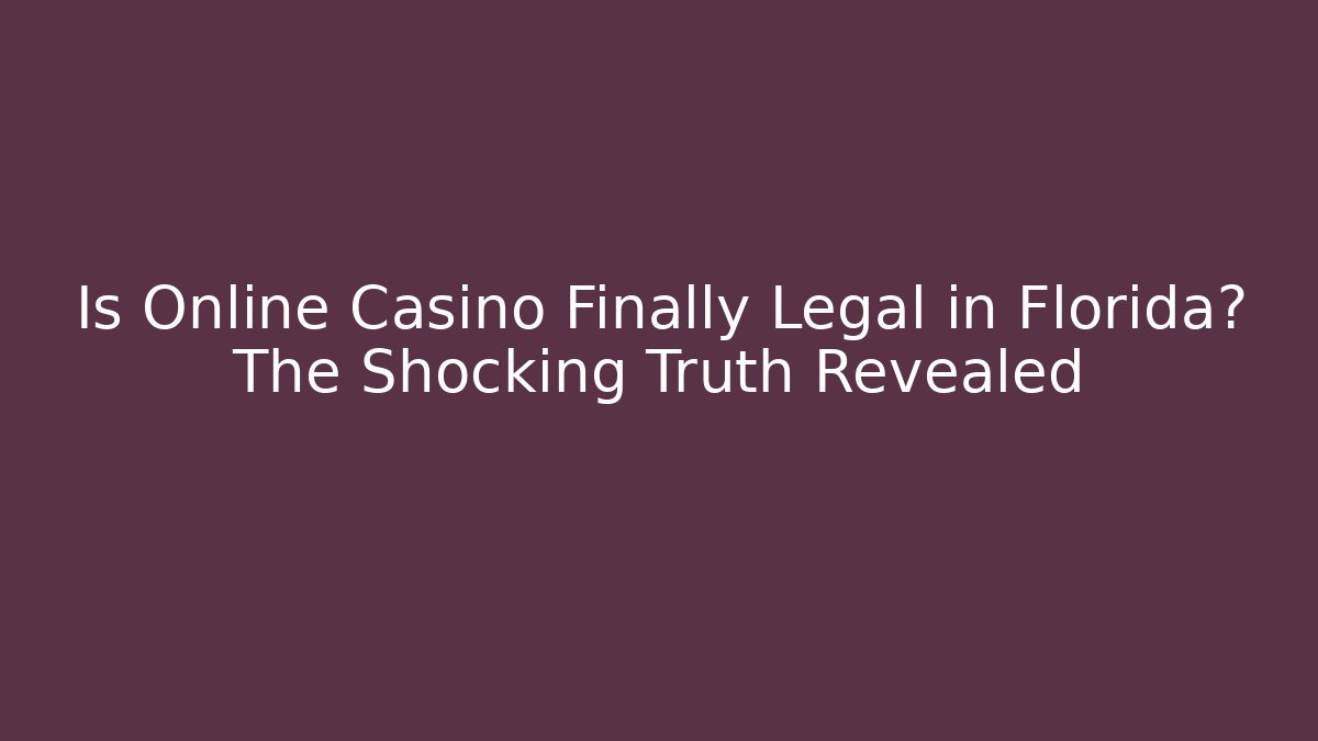 Is Online Casino Finally Legal in Florida? The Shocking Truth Revealed