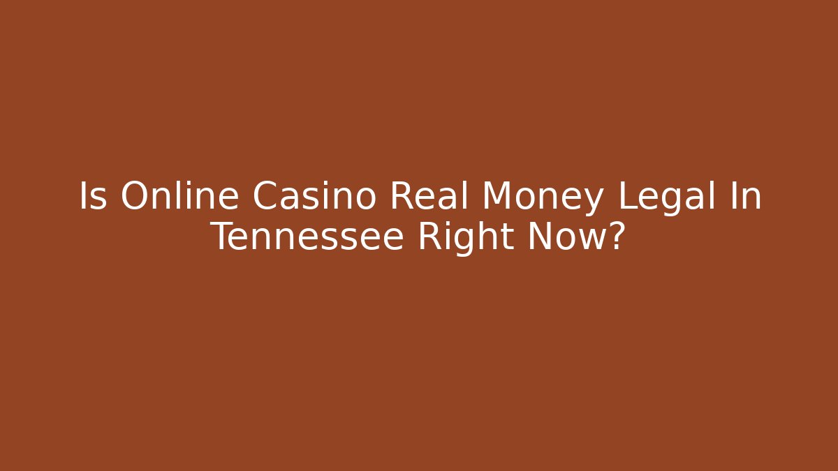 Is Online Casino Real Money Legal In Tennessee Right Now?