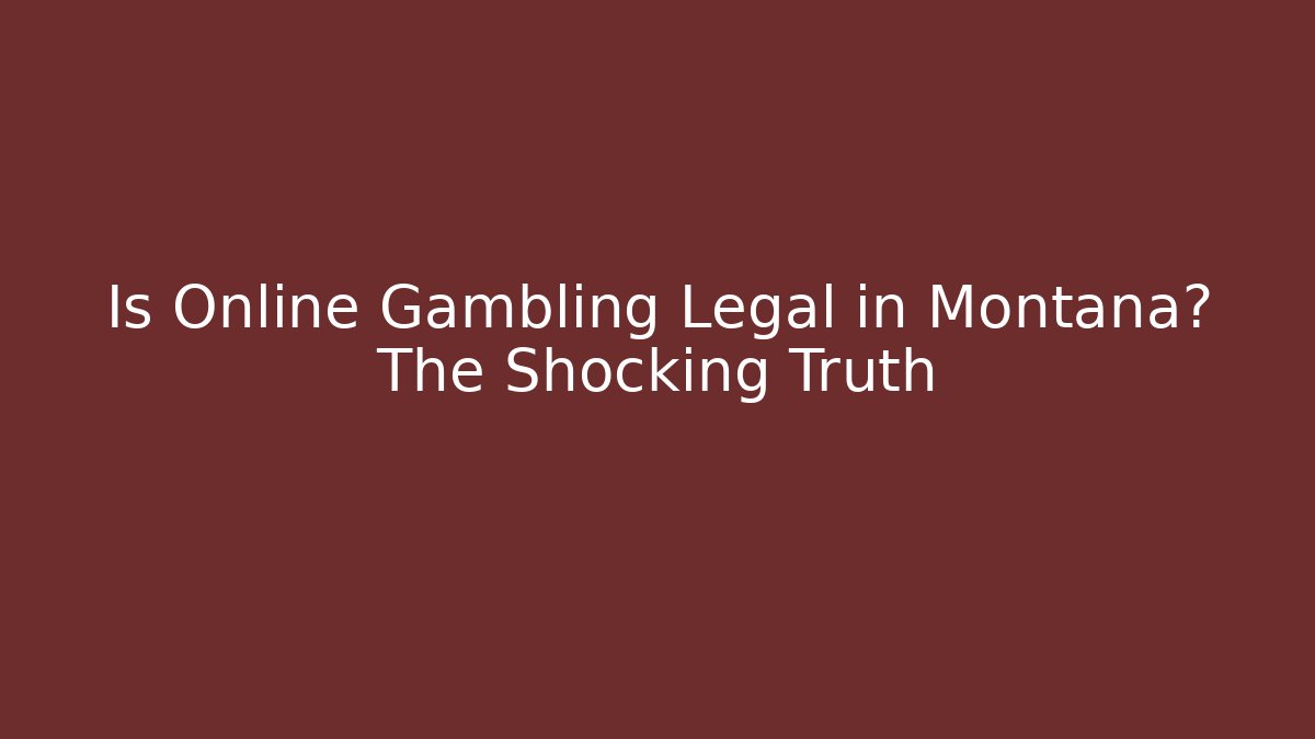 Is Online Gambling Legal in Montana? The Shocking Truth