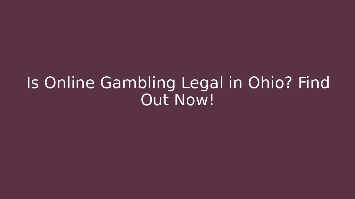 Is Online Gambling Legal in Ohio? Find Out Now!
