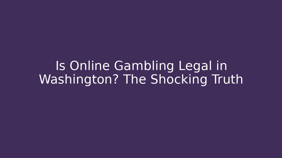 Is Online Gambling Legal in Washington? The Shocking Truth