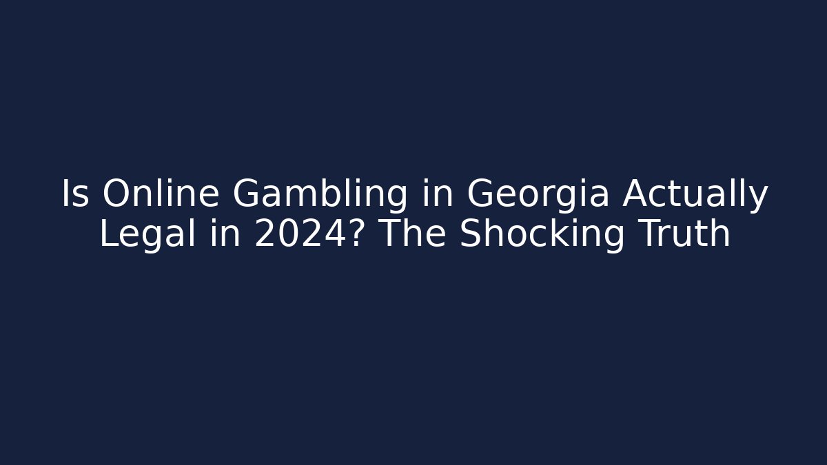 Is Online Gambling in Georgia Actually Legal in 2024? The Shocking Truth