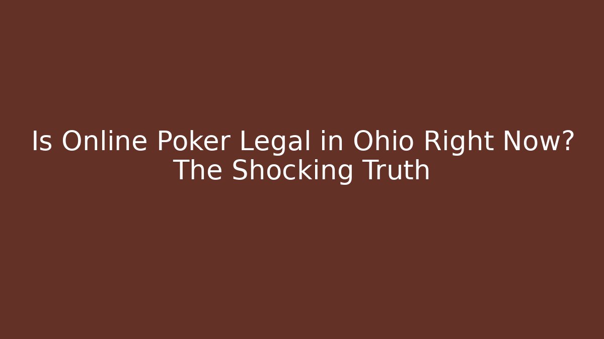 Is Online Poker Legal in Ohio Right Now? The Shocking Truth