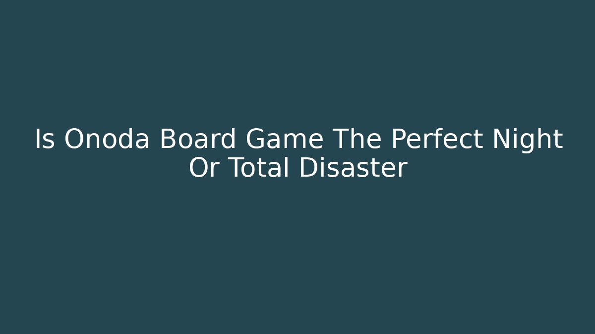 Is Onoda Board Game The Perfect Night Or Total Disaster - Vintage E-Juice