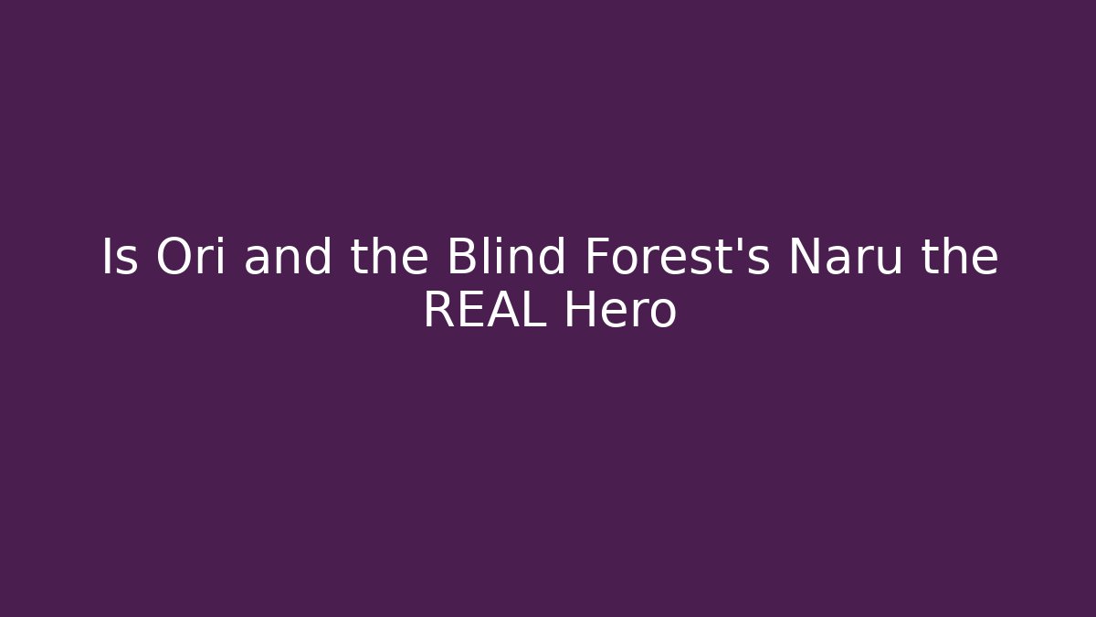 Is Ori and the Blind Forest's Naru the REAL Hero