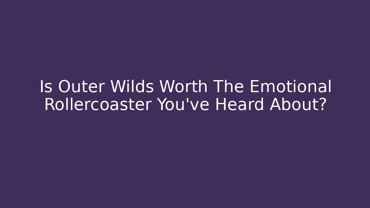 Is Outer Wilds Worth The Emotional Rollercoaster You've Heard About?