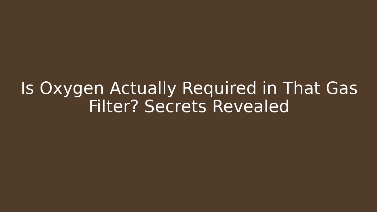 Is Oxygen Actually Required in That Gas Filter? Secrets Revealed - Vintage E-Juice