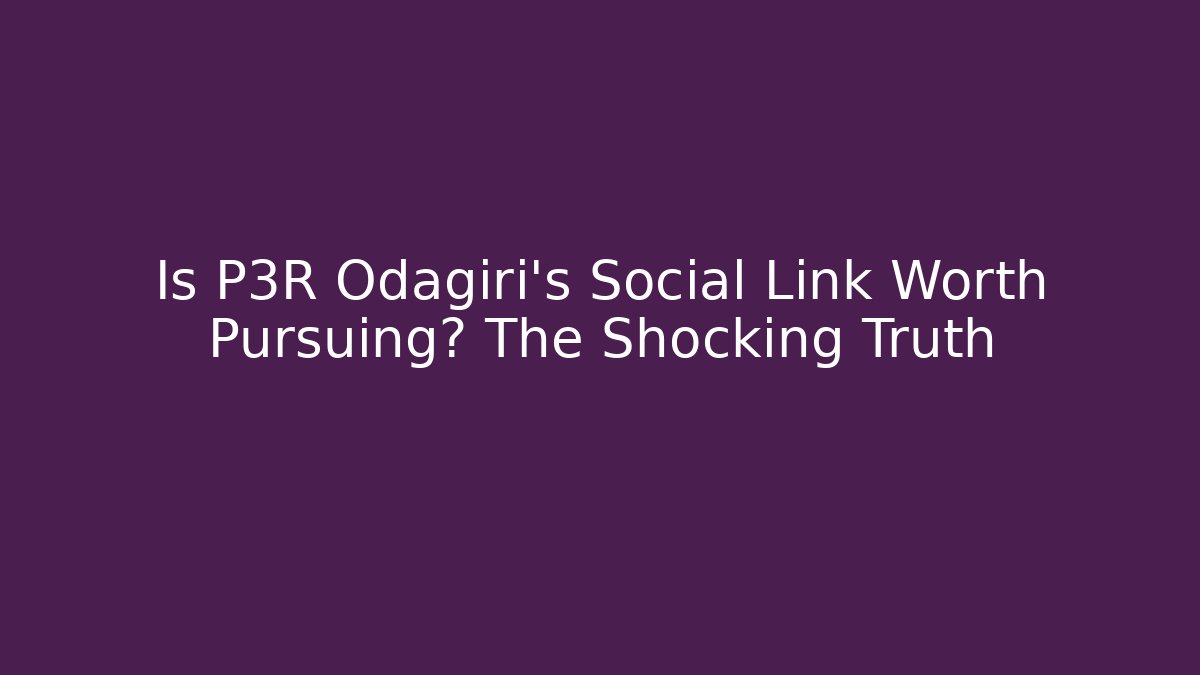Is P3R Odagiri's Social Link Worth Pursuing? The Shocking Truth