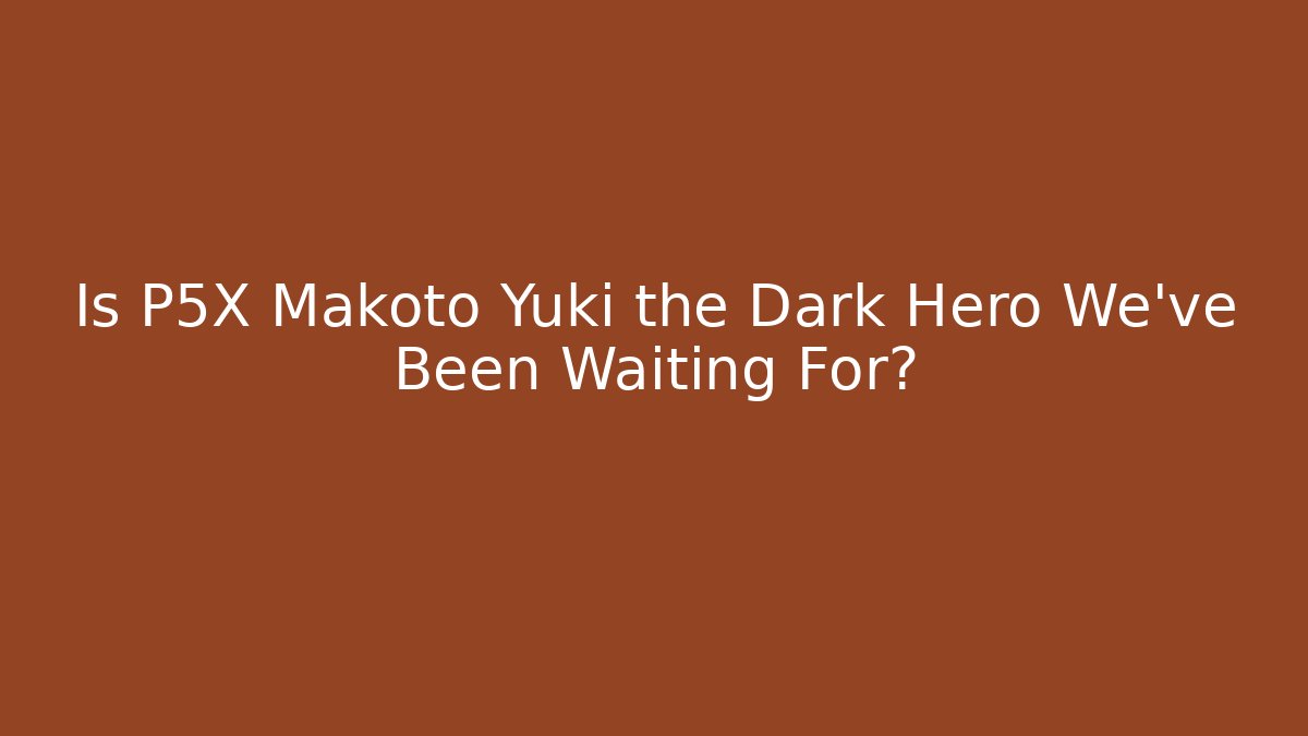 Is P5X Makoto Yuki the Dark Hero We’ve Been Waiting For?