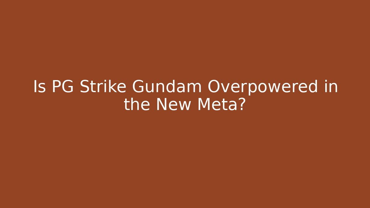 Is PG Strike Gundam Overpowered in the New Meta?