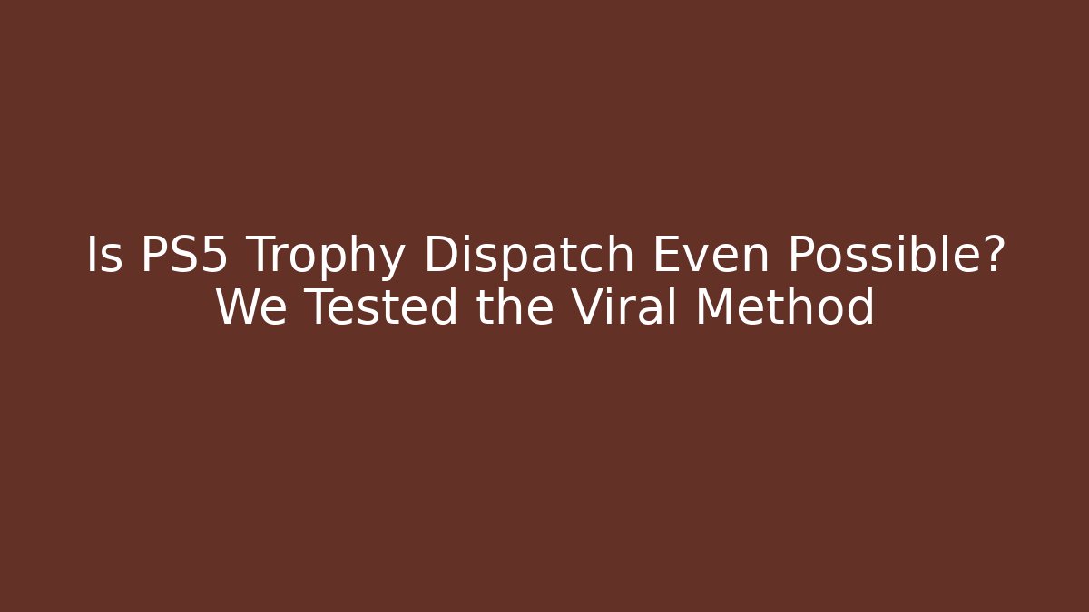 Is PS5 Trophy Dispatch Even Possible? We Tested the Viral Method