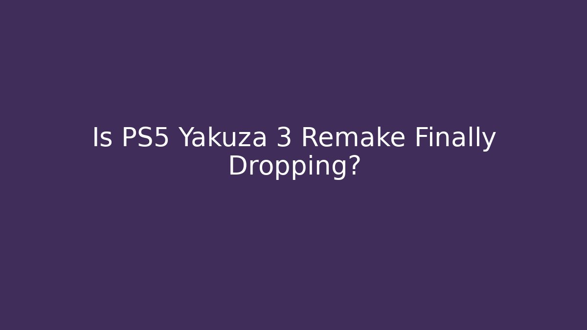Is PS5 Yakuza 3 Remake Finally Dropping?
