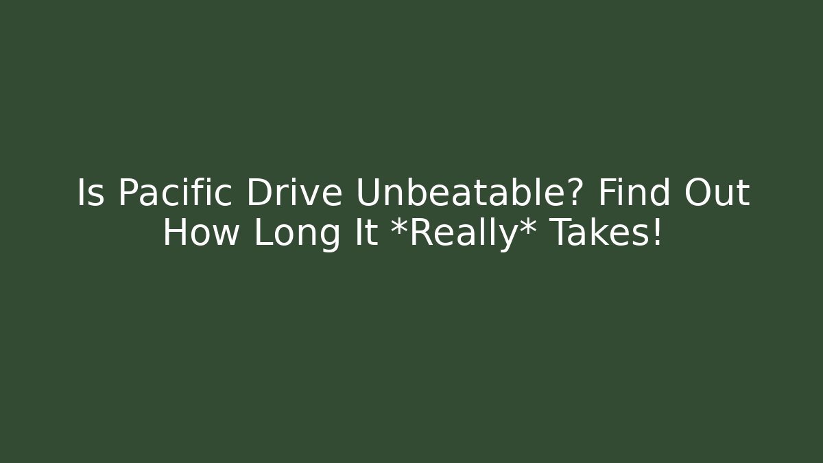 Is Pacific Drive Unbeatable? Find Out How Long It *Really* Takes! - Vintage E-Juice