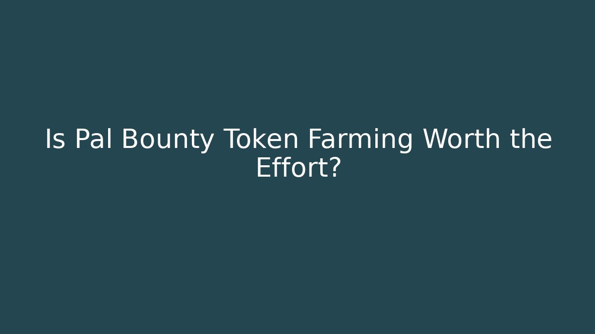 Is Pal Bounty Token Farming Worth the Effort?
