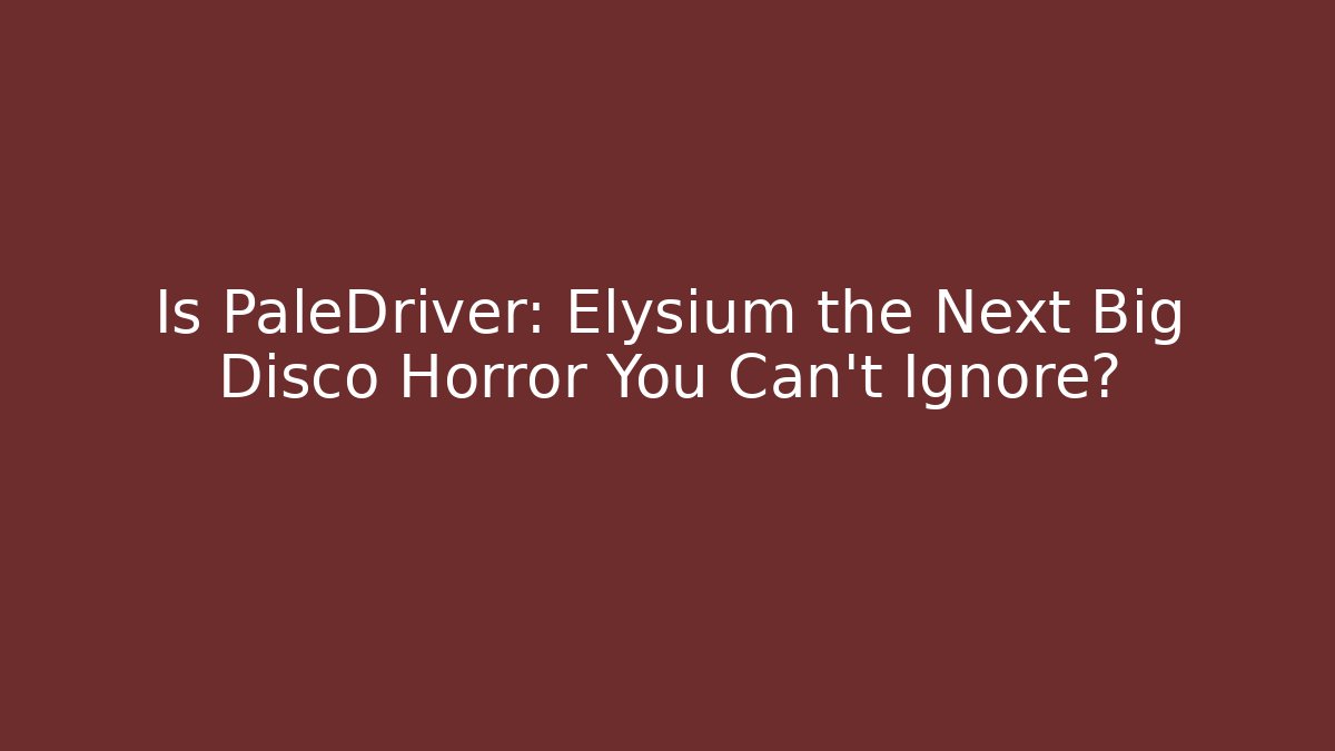 Is PaleDriver: Elysium the Next Big Disco Horror You Can’t Ignore?