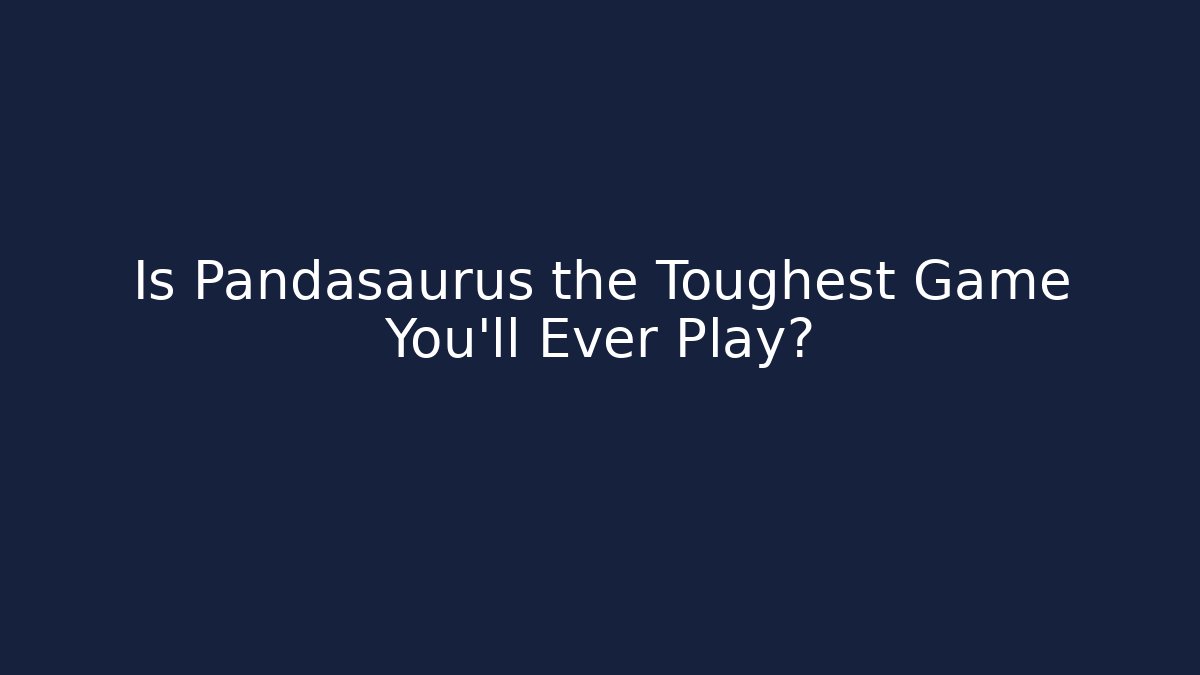 Is Pandasaurus the Toughest Game You’ll Ever Play?