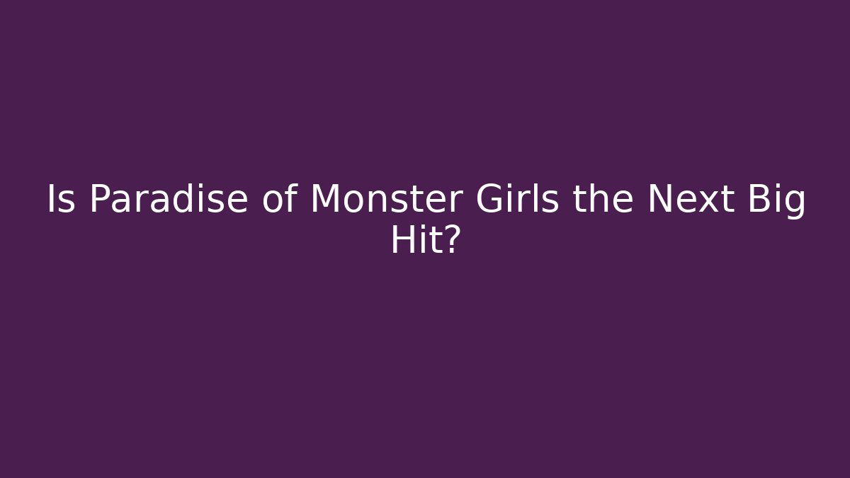Is Paradise of Monster Girls the Next Big Hit?